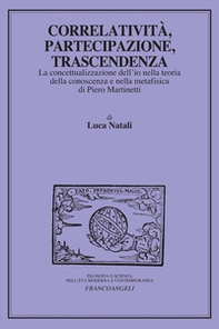 Correlatività, partecipazione, trascendenza. La concettualizzazione dell'io nella teoria della conoscenza e nella metafisica di Piero Martinetti - Librerie.coop