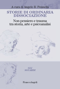 Storie di ordinaria dissociazione. Non pensiero e trauma tra storia, arte e psicoanalisi - Librerie.coop