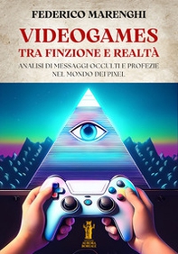 Videogames. Tra finzione e realtà. Analisi di messaggi occulti e profezie nel mondo dei pixel - Librerie.coop