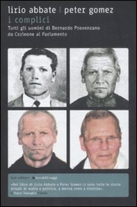 I complici. Tutti gli uomini di Bernardo Provenzano da Corleone al Parlamento - Librerie.coop