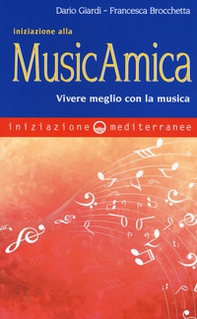 Iniziazione alla MusicAmica. Vivere meglio con la musica - Librerie.coop