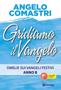 Gridiamo il Vangelo. Omelie sui Vangeli festivi. Anno B - Librerie.coop