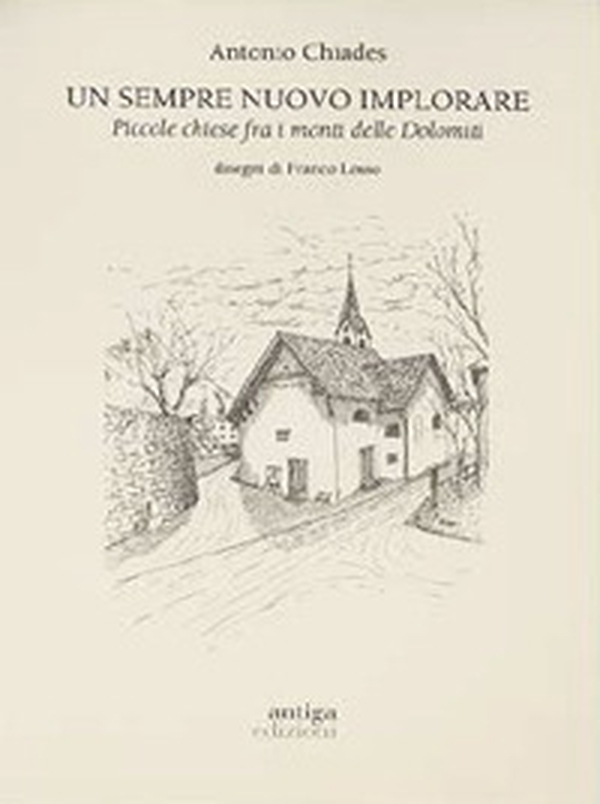 Un sempre nuovo implorare. Piccole chiese fra i monti delle Dolomiti - Librerie.coop Un sempre nuovo implorare. Piccole chiese fra i monti delle Dolomiti - Librerie.coop