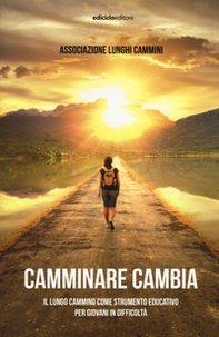 Camminare cambia. Il lungo cammino come strumento educativo per giovani in difficoltà - Librerie.coop