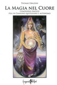La magia nel cuore. Compendio pratico per un cammino quotidiano e autonomo - Librerie.coop