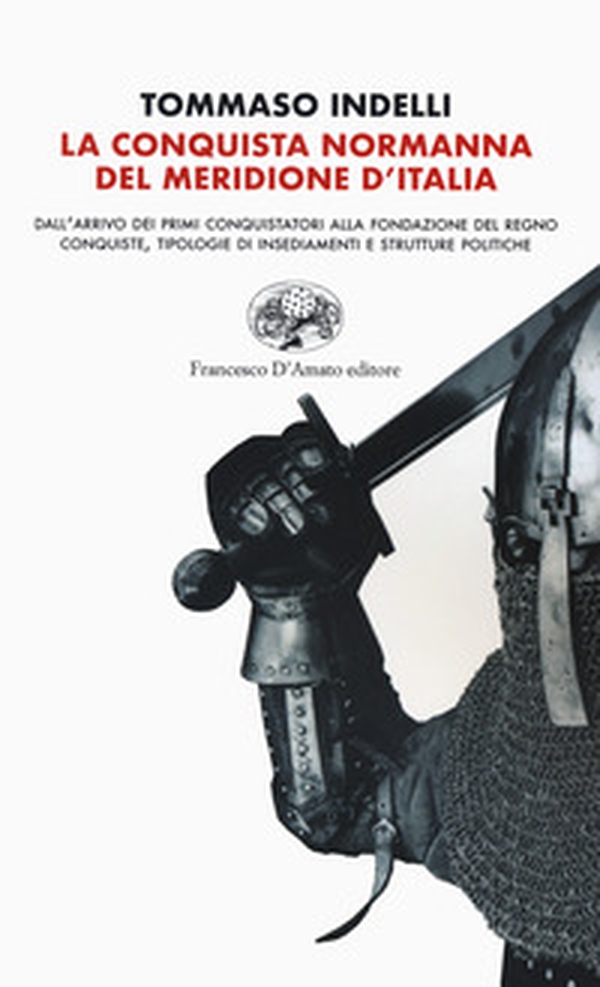 La conquista normanna del meridione d'Italia. Dall'arrivo dei primi conquistatori alla fondazione del regno. Conquiste, tipologie di insediamenti e strutture politiche - Librerie.coop La conquista normanna del meridione d'Italia. Dall'arrivo dei primi conquistatori alla fondazione del regno. Conquiste, tipologie di insediamenti e strutture politiche - Librerie.coop