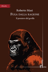 Fuga dalla ragione. Il pensiero del gorilla - Librerie.coop