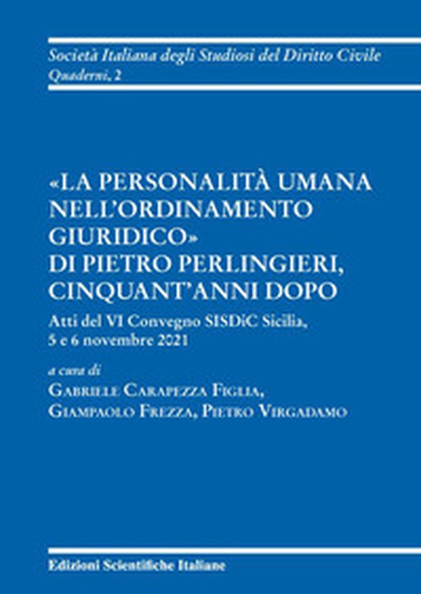 «La personalità umana nell'ordinamento giuridico» di Pietro Perlingieri, cinquant'anni dopo. Atti del VI convegno SISDiC Sicilia, 5 e 6 novembre 2021 - Librerie.coop «La personalità umana nell'ordinamento giuridico» di Pietro Perlingieri, cinquant'anni dopo. Atti del VI convegno SISDiC Sicilia, 5 e 6 novembre 2021 - Librerie.coop
