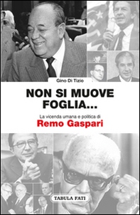 Non si muove una foglia... La vicenda umana e politica di Remo Gaspari - Librerie.coop