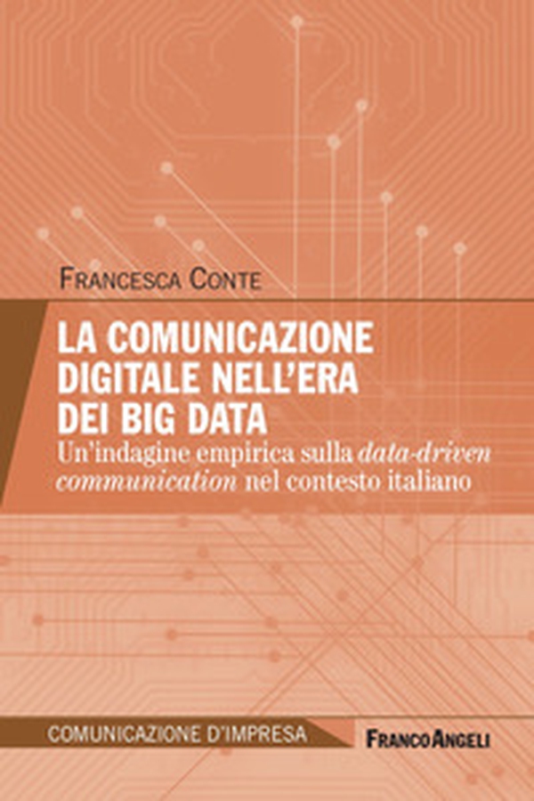 La comunicazione digitale nell'era dei Big Data. Un'indagine empirica sulla data-driven communication nel contesto italiano - Librerie.coop La comunicazione digitale nell'era dei Big Data. Un'indagine empirica sulla data-driven communication nel contesto italiano - Librerie.coop