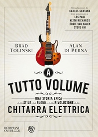 A tutto volume. Una storia epica dello stile, del suono e della rivoluzione della chitarra elettrica - Librerie.coop