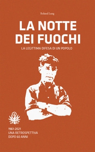 La notte dei fuochi. La legittima difesa di un popolo. 1961-2021. Una retrospettiva dopo 60 anni - Librerie.coop