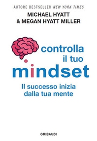 Controlla il tuo mindset. Il successo inizia dalla tua mente - Librerie.coop