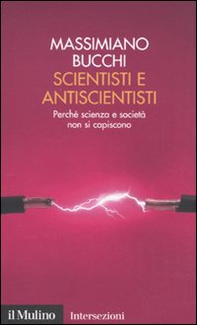 Scientisti e antiscientisti. Perché scienza e società non si capiscono - Librerie.coop Scientisti e antiscientisti. Perché scienza e società non si capiscono - Librerie.coop