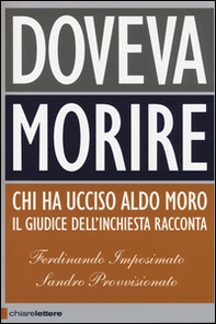 Doveva morire. Chi ha ucciso Aldo Moro. Il giudice dell'inchiesta racconta - Librerie.coop Doveva morire. Chi ha ucciso Aldo Moro. Il giudice dell'inchiesta racconta - Librerie.coop