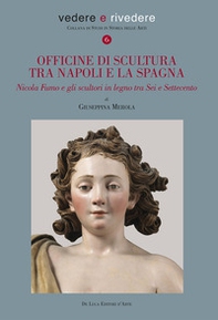 Officine di scultura tra Napoli e la Spagna. Nicola Fumo e gli scultori in legno tra Sei e Settecento - Librerie.coop