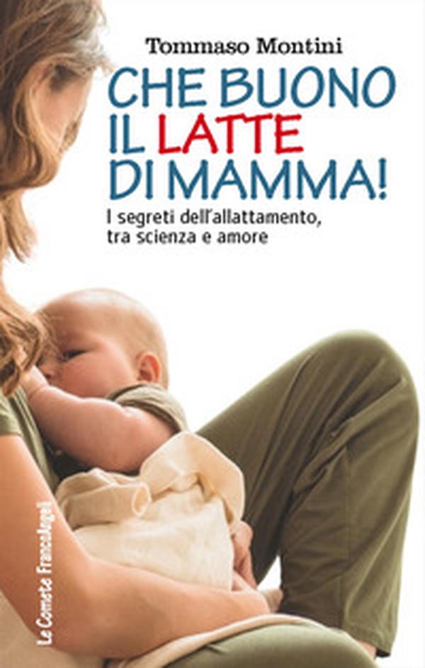Che buono il latte di mamma! I segreti dell'allattamento, tra scienza e amore - Librerie.coop