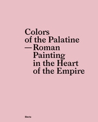 Colors of the Palatine. Roman painting in the heart of the Empire - Librerie.coop