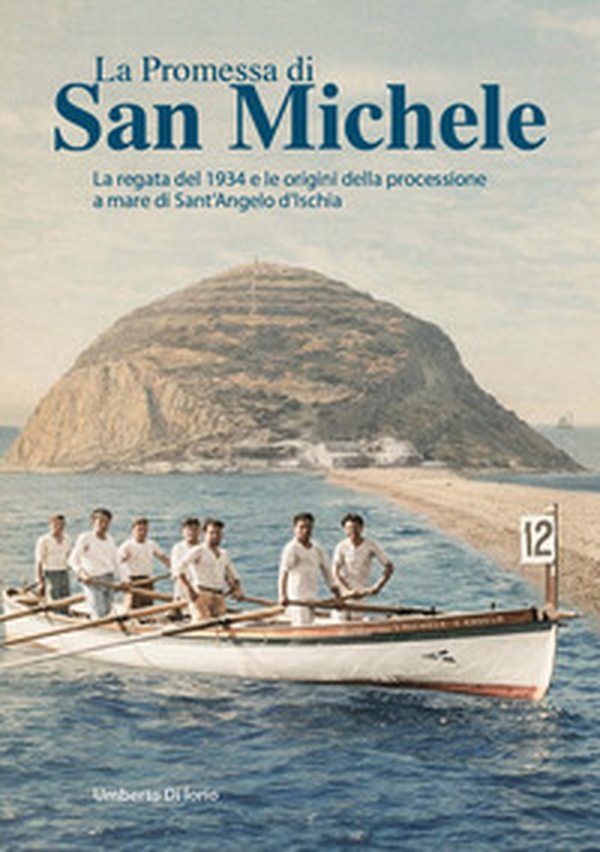 La promessa di San Michele. La regata del 1934 e le origini della processione a mare di Sant'Angelo d'Ischia - Librerie.coop