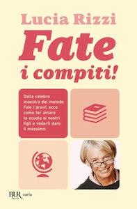 Fate i compiti! Dalla celebre maestra del metodo «Fate i bravi!», ecco come far amare la scuola ai nostri figli e vederli dare il massimo - Librerie.coop Fate i compiti! Dalla celebre maestra del metodo «Fate i bravi!», ecco come far amare la scuola ai nostri figli e vederli dare il massimo - Librerie.coop