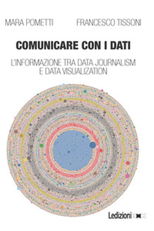 Comunicare con i dati. L'informazione tra data journalism e data visualization - Librerie.coop Comunicare con i dati. L'informazione tra data journalism e data visualization - Librerie.coop