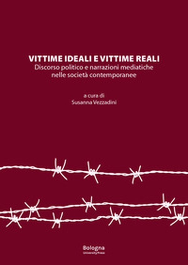 Vittime ideali e vittime reali. Discorso politico e narrazioni mediatiche nelle società contemporanee - Librerie.coop