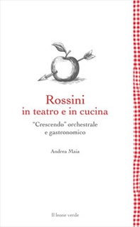 Rossini in teatro e in cucina. «Crescendo» orchestrale e gastronomico - Librerie.coop Rossini in teatro e in cucina. «Crescendo» orchestrale e gastronomico - Librerie.coop