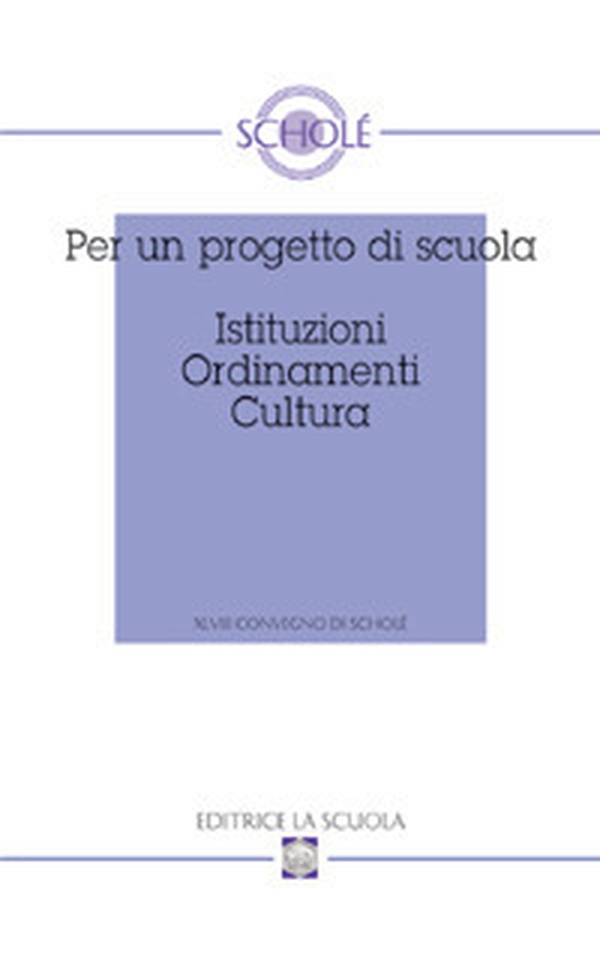 Per un progetto di scuola. Istituzioni ordinamenti cultura. Atti del XLVIII Convegno di Scholè 2009 - Librerie.coop Per un progetto di scuola. Istituzioni ordinamenti cultura. Atti del XLVIII Convegno di Scholè 2009 - Librerie.coop