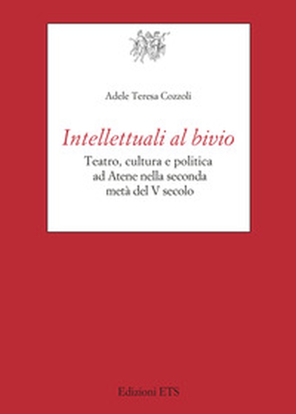 Intellettuali al bivio. Teatro, cultura e politica ad Atene nella seconda metà del V secolo - Librerie.coop Intellettuali al bivio. Teatro, cultura e politica ad Atene nella seconda metà del V secolo - Librerie.coop
