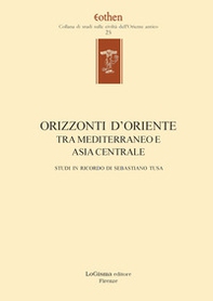 Orizzonti d'Oriente. Tra Mediterraneo e Asia centrale. Studi in ricordo di Sebastiano Tusa - Librerie.coop