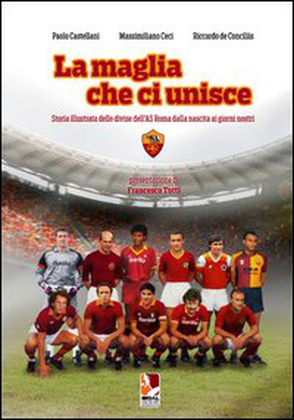 La maglia che ci unisce. Storia illustrata delle divise dell'AS Roma dalla nascita ai giorni nostri - Librerie.coop La maglia che ci unisce. Storia illustrata delle divise dell'AS Roma dalla nascita ai giorni nostri - Librerie.coop