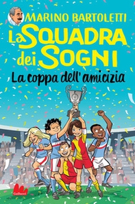 La coppa dell'amicizia. La squadra dei sogni - Librerie.coop