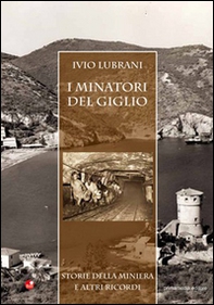 I minatori del Giglio. Storia della miniera e altri ricordi - Librerie.coop I minatori del Giglio. Storia della miniera e altri ricordi - Librerie.coop
