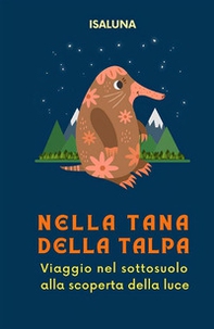 Nella tana della talpa. Viaggio nel sottosuolo alla scoperta della luce - Librerie.coop