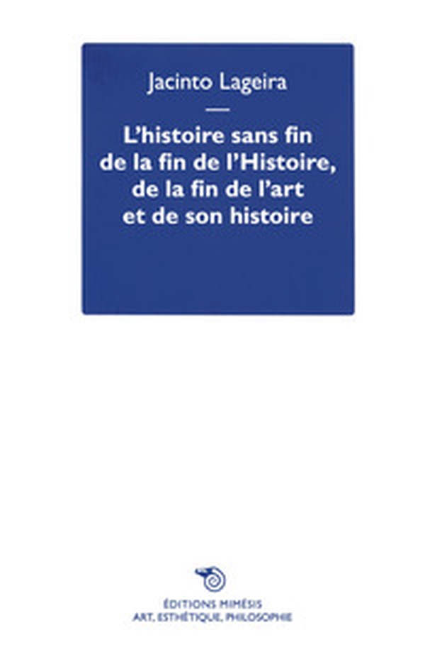L'histoire sans fin de la fin de l'Histoire, de la fin de l'art et de son histoire - Librerie.coop L'histoire sans fin de la fin de l'Histoire, de la fin de l'art et de son histoire - Librerie.coop