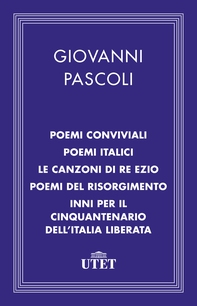 Poemi conviviali, Poemi italici, Le canzoni di Re Ezio, Poemi del Risorgimento, Inni per il Cinquantenario dell'Italia liberata - Librerie.coop