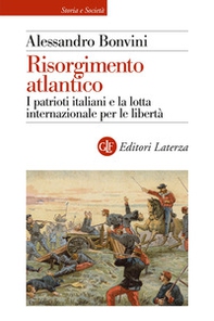 Risorgimento atlantico. I patrioti italiani e la lotta internazionale per le libertà - Librerie.coop