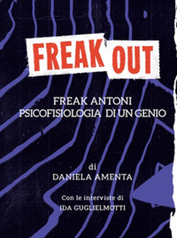Freak out. Freak Antoni. Psicofisiologia di un genio - Librerie.coop Freak out. Freak Antoni. Psicofisiologia di un genio - Librerie.coop
