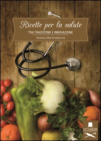 Ricette per la salute. Tra tradizione e innovazione - Librerie.coop