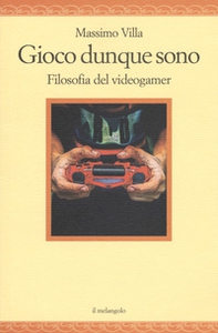 Gioco dunque sono. Filosofia del videogamer - Librerie.coop Gioco dunque sono. Filosofia del videogamer - Librerie.coop