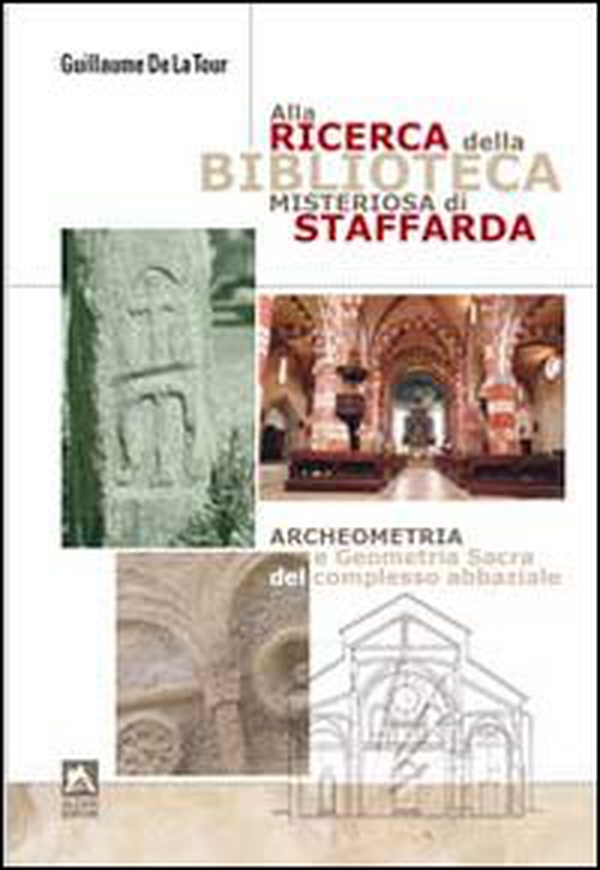 Alla ricerca della biblioteca misteriosa di Staffarda. Archeometria e geometria sacra del complesso abbaziale - Librerie.coop