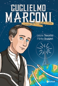 Guglielmo Marconi. Il ragazzo che fece parlare il mondo - Librerie.coop