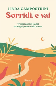 Sorridi, e vai. Tredici anni di viaggi tra sogni, paure, cielo e terra - Librerie.coop