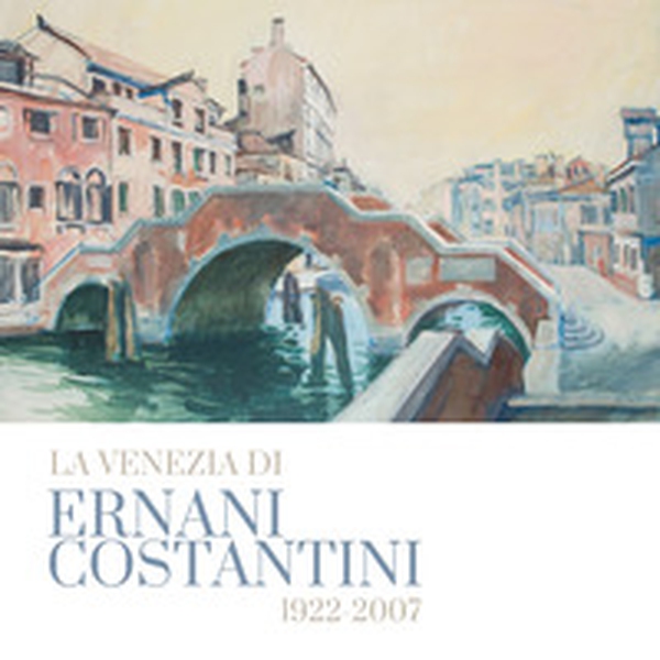 La Venezia di Ernani Costantini (1922-2007) - Librerie.coop