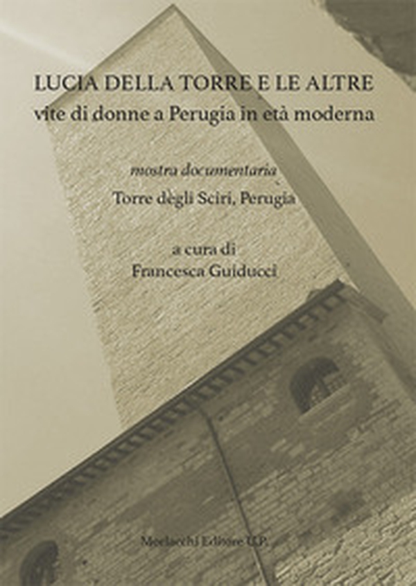 Lucia della Torre e le altre vite di donne a Perugia in età moderna. Mostra documentaria (Torre degli Sciri, Perugia) - Librerie.coop Lucia della Torre e le altre vite di donne a Perugia in età moderna. Mostra documentaria (Torre degli Sciri, Perugia) - Librerie.coop