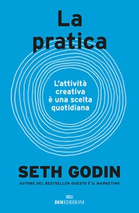 La pratica. L'attività creativa è una scelta quotidiana - Librerie.coop