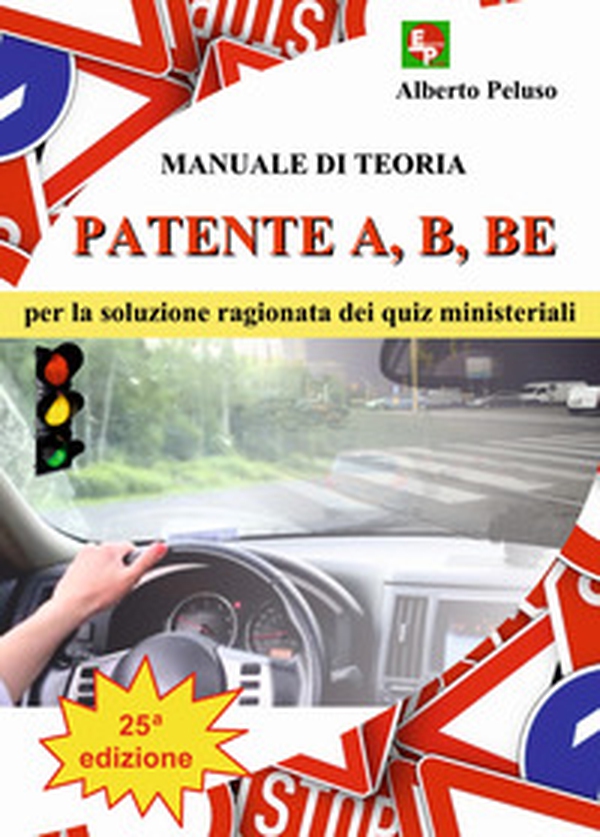 Patente A, B, BE. Manuale di teoria per la soluzione ragionata dei quiz ministeriali - Librerie.coop