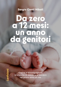 Da zero a 12 mesi: un anno da genitori. Capire e accompagnare la crescita di bambine e bambini nel primo anno di vita - Librerie.coop