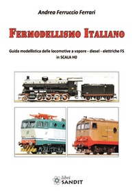 Fermodellismo italiano. Guida modellistica delle locomotive a vapore, diesel, elettriche FS in scala H0 - Librerie.coop