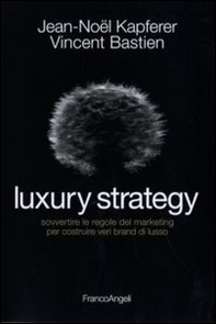 Luxury strategy. Sovvertire le regole del marketing per costruire veri brand di lusso - Librerie.coop